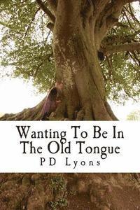 bokomslag Wanting To Be In The Old Tongue: poems related to an Irish descent