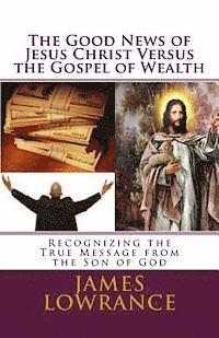 The Good News of Jesus Christ versus the Gospel of Wealth: Recognizing the True Message from the Son of God 1