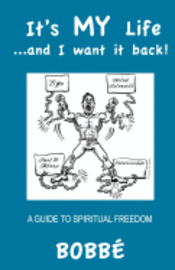 bokomslag It's MY Life...and I want it back!: A Guide to Spiritual Freedom