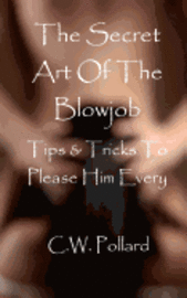bokomslag The Secret Art Of The Blowjob: Tips & Tricks To Please Him Every Time