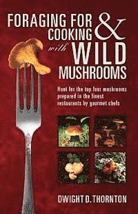 bokomslag Foraging For & Cooking with Wild Mushrooms: Hunt for the top four mushrooms that can only be found in the best Restaurants that Gourmet Chefs cook wit