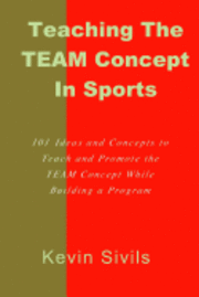 bokomslag Teaching the TEAM Concept in Sports: 101 Ideas and Concepts to Teach and Promote the TEAM Concept While Building a Program