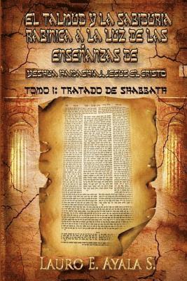 bokomslag El Talmud y la Sabiduría Rabínica a la Luz de las Enseñanzas de Yeshúa Hamashiaj, Jesús el Cristo: Tomo I: Tratado de Shabbath