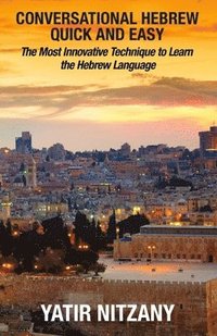 bokomslag Conversational Hebrew Quick and Easy: The Most Innovative and Revolutionary Technique to Learn the Hebrew Language. For Beginners, Intermediate, and A