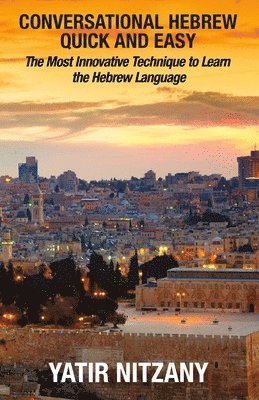 bokomslag Conversational Hebrew Quick and Easy: The Most Innovative and Revolutionary Technique to Learn the Hebrew Language. For Beginners, Intermediate, and A