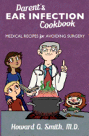 bokomslag Parent's Ear Infection Cookbook: Medical Recipes for Avoiding Surgery