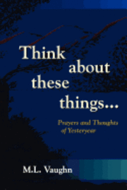 Think About These Things: Prayers and Thoughts of Yesteryear 1