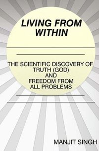bokomslag Living from Within: The Scientific Discovery of Truth (God) and Freedom from all problems