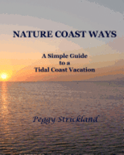 Peggy Strickland - Nature Coast Ways: A Simple Guide to a Tidal Coast Vacation, Häftad