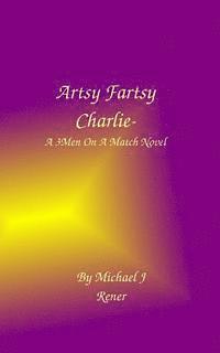 bokomslag Artsy Fartsy Charlie: A 3 Men On A Match Novel