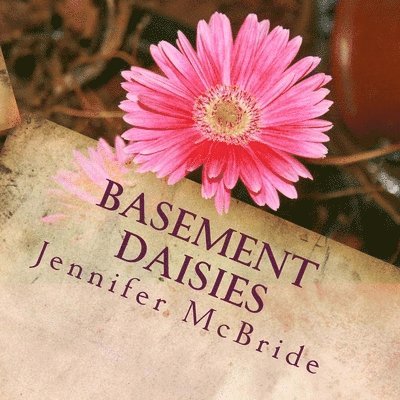 Jennifer McBride - Basement Daisies: Pictures and Words of Affirmation, Häftad