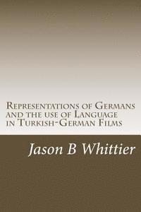 Jason B. Whittier - Representations of Germans and the use of Language in Turkish-German Films: Turkish, German, Turkish-German cinema, Fatih Akin, Thomas Arslan, Häftad. Tillgänglighet: Lägg i varukorg