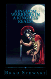 Brad Stewart - Kingdom Warriors in a Kingless Realm: Equipping Men for Worship, Work, and War, Häftad