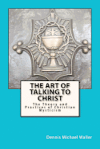bokomslag The Art of Talking to Christ: The Theory and Practices of Christian Mysticism