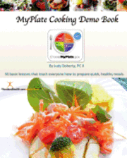 bokomslag MyPlate Cooking Demo Book: 50 lessons that teach modern cooking for good nutrition.