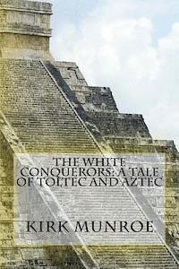 bokomslag The White Conquerors: A Tale of Toltec and Aztec