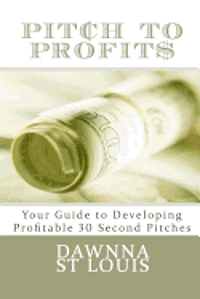 bokomslag Pitch To Profits: Your Guide to Developing Profitable 30 Second Pitches