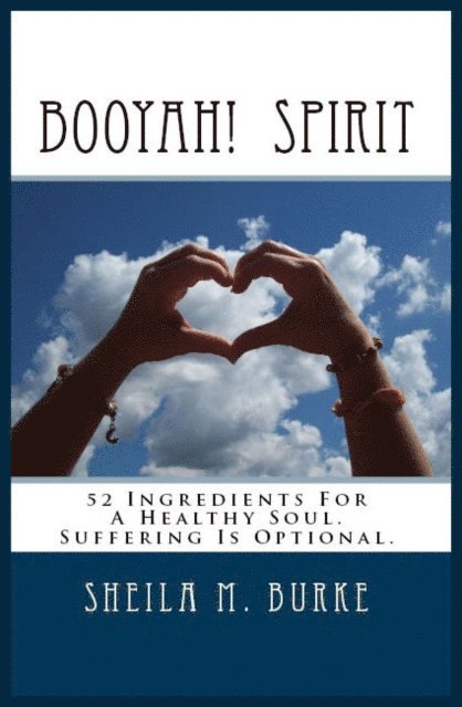 Booyah! Spirit: 52 Ingredients For A Healthy Soul. Suffering Is Optional. 1