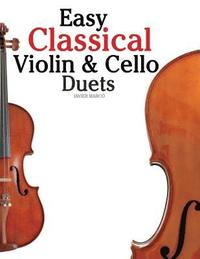 bokomslag Easy Classical Violin & Cello Duets: Featuring Music of Bach, Mozart, Beethoven, Strauss and Other Composers.