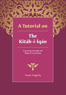 bokomslag A tutorial on the Kitáb-i-Íqán: A journey through the Book of Certitude