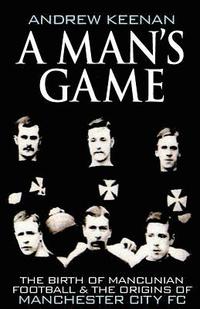 bokomslag A Man's Game: The Origins of Manchester City Football Club