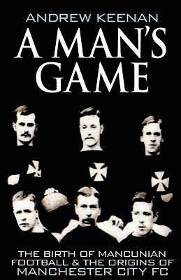 bokomslag A Man's Game: The Origins of Manchester City Football Club