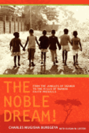 bokomslag The Noble Dream!: From the Jungles of Uganda to the Hills of Rwanda Faith Prevails