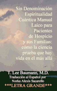 bokomslag Sin Denominación Espiritualidad Cuántica Manual Laico para Pacientes de Hospicio y sus Familias: cómo la ciencia prueba que hay vida en el más allá