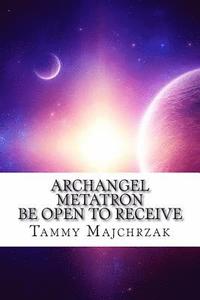 bokomslag Archangel Metatron - Be Open to Receive: A Little Book of Divine Awakening
