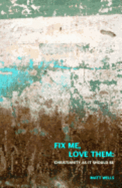 Fix Me, Love Them: Christianity as it Should Be 1