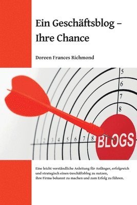 bokomslag Ein Geschäftsblog - Ihre Chance: Eine leichtverständliche Anleitung für Anfänger, erfolgreich und strategisch einen Geschäftsblog zu nutzen, ihre Firm