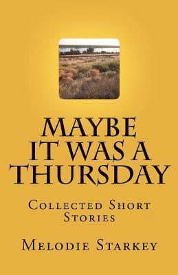 Maybe It Was a Thursday: Collected Short Stories 1