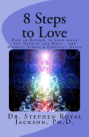 Stephen Royal Jackson - 8 Steps to Love: How to Return to Love when you Need it the Most - the Moment Stress & Conflict Begin, Häftad