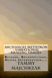 bokomslag Archangel Metatron - Vibrational Healing Images: Release, Reconnection, Divine Intervention....