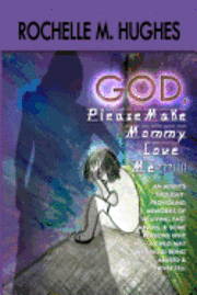 bokomslag God Please Make Mommy Love Me !!!: (An adult's thought-provoking memories of re-living past abuses, and reasons WHY a child may withhold being abuse a