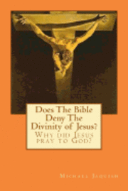 bokomslag Does The Bible Deny The Divinity of Jesus?: Why did Jesus pray to God?