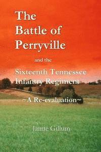 bokomslag The Battle of Perryville and the Sixteenth Tennessee Infantry Regiment: A Re-evaluation