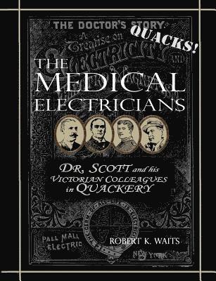 bokomslag The Medical Electricians: George A. Scott and His Victorian Cohorts in Quackery