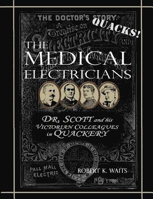 bokomslag The Medical Electricians: George A. Scott and His Victorian Cohorts in Quackery