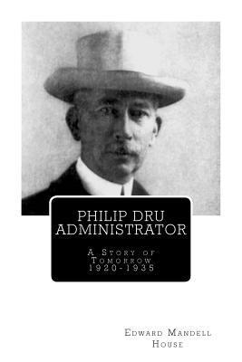 Edward Mandell House - Philip Dru Administrator; A Story of Tomorrow 1920 -1935, Häftad