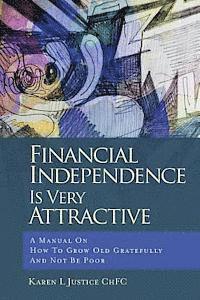 bokomslag Financial Independence Is Very Attractive: A Manual On How To Grow Old Gratefully And Not Be Poor