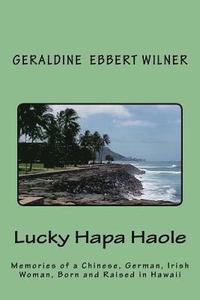 bokomslag Lucky Hapa Haole: Memories of a Chinese, German, Irish Woman, Born and Raised in Hawaii