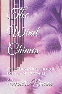 bokomslag The Wind Chimes: Collections Of Inspirational Poetry & Short Stories