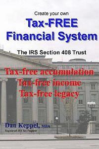 Dan Keppel - Create Your Own Tax-FREE Financial System: The IRS § 408 Trust: Tax-free accumulation Tax-free income Tax-free legacy, Häftad