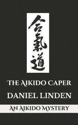 The Aikido Caper: An Aikido Mystery 1