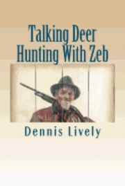 bokomslag Talking Deer Hunting With Zeb: A Rare Opportunity To Get Little Known Facts About How To Bag Monster Bucks (You're Gonna LOVE What Old Zeb, The Lumbe