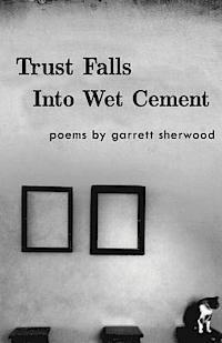 bokomslag Trust Falls Into Wet Cement: Poems by Garrett Sherwood
