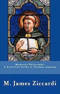 Medieval Philosophy: A Practical Guide to Thomas Aquinas 1