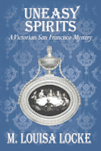 Uneasy Spirits: A Victorian San Francisco Mystery 1