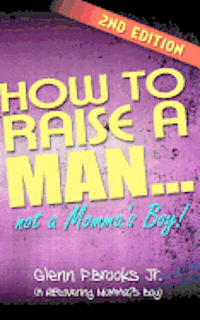 Glenn P. Brooks Jr - How To Raise A Man ... Not A Momma's Boy!, Häftad